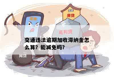 交通违法逾期加收滞纳金怎么算？能减免吗？