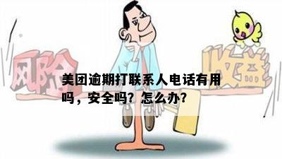 美团逾期打联系人电话有用吗，安全吗？怎么办？