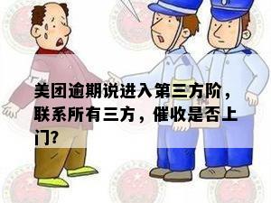 美团逾期说进入第三方阶，联系所有三方，催收是否上门？