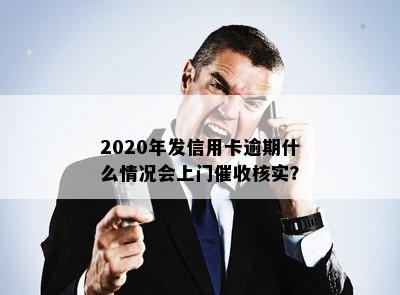 2020年发信用卡逾期什么情况会上门催收核实？