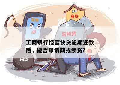 工商银行经营快贷逾期还款后，能否申请期或续贷？