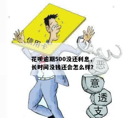 花呗逾期500没还利息，长时间没钱还会怎么样？