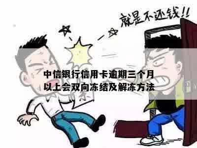 中信银行信用卡逾期三个月以上会双向冻结及解冻方法