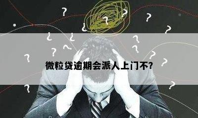 微粒贷逾期会派人上门不？