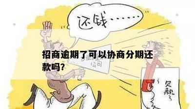 招商逾期了可以协商分期还款吗？