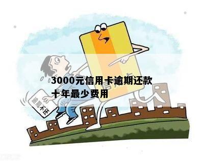 3000元信用卡逾期还款十年最少费用