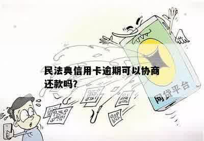 民法典信用卡逾期可以协商还款吗？