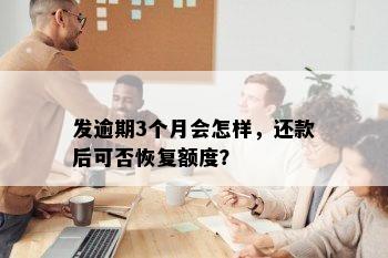 发逾期3个月会怎样，还款后可否恢复额度？