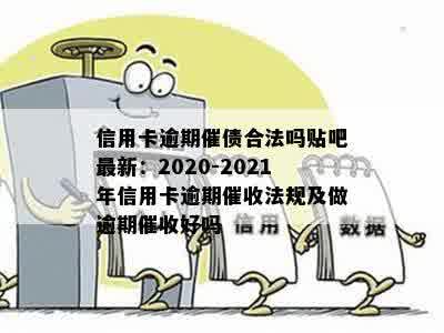 信用卡逾期催债合法吗贴吧最新：2020-2021年信用卡逾期催收法规及做逾期催收好吗