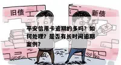 平安信用卡逾期的多吗？如何处理？是否有长时间逾期案例？