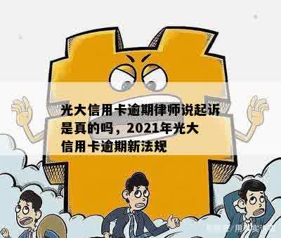 光大信用卡逾期律师说起诉是真的吗，2021年光大信用卡逾期新法规