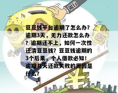 豆豆钱平台逾期了怎么办？逾期3天，无力还款怎么办？逾期还不上，如何一次性还清豆豆钱？豆豆钱逾期的3个后果，个人借款必知！逾期几天还款失败的原因是什么？