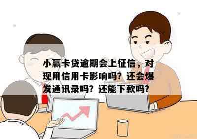 小赢卡贷逾期会上征信，对现用信用卡影响吗？还会爆发通讯录吗？还能下款吗？