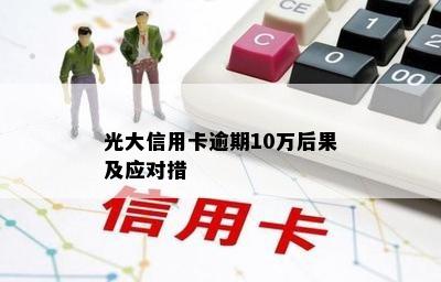 光大信用卡逾期10万后果及应对措