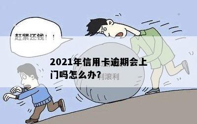 2021年信用卡逾期会上门吗怎么办？