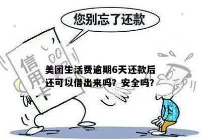 美团生活费逾期6天还款后还可以借出来吗？安全吗？