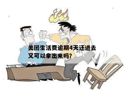 美团生活费逾期4天还进去又可以拿出来吗？