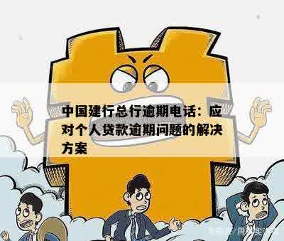 中国建行总行逾期电话：应对个人贷款逾期问题的解决方案