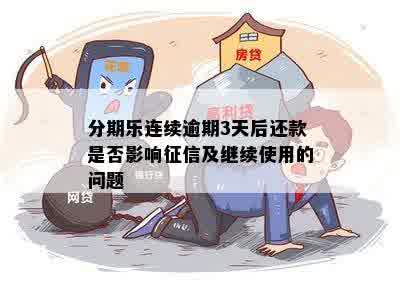 分期乐连续逾期3天后还款是否影响征信及继续使用的问题