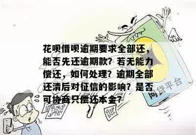 花呗借呗逾期要求全部还，能否先还逾期款？若无能力偿还，如何处理？逾期全部还清后对征信的影响？是否可协商只偿还本金？