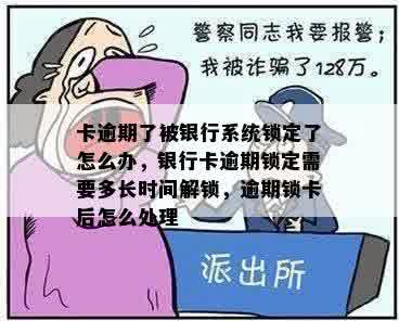 卡逾期了被银行系统锁定了怎么办，银行卡逾期锁定需要多长时间解锁，逾期锁卡后怎么处理