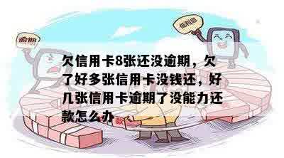 欠信用卡8张还没逾期，欠了好多张信用卡没钱还，好几张信用卡逾期了没能力还款怎么办