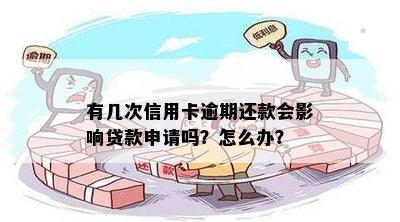 有几次信用卡逾期还款会影响贷款申请吗？怎么办？