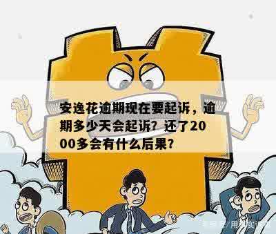 安逸花逾期现在要起诉，逾期多少天会起诉？还了2000多会有什么后果？