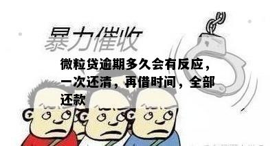 微粒贷逾期多久会有反应，一次还清，再借时间，全部还款