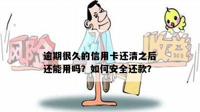 逾期很久的信用卡还清之后还能用吗？如何安全还款？