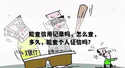 能查信用记录吗，怎么查，多久，能查个人征信吗？