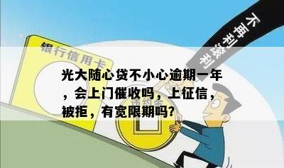 光大随心贷不小心逾期一年，会上门催收吗，上征信，被拒，有宽限期吗？