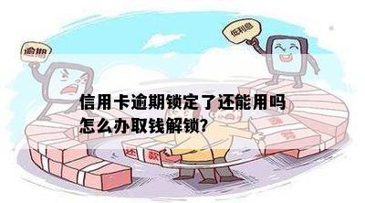 信用卡逾期锁定了还能用吗怎么办取钱解锁？