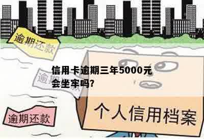 信用卡逾期三年5000元会坐牢吗？