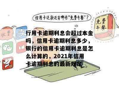 行用卡逾期利息会超过本金吗，信用卡逾期利息多少，银行的信用卡逾期利息是怎么计算的，2021年信用卡逾期利息的最新规定