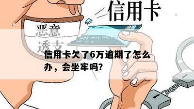 信用卡欠了6万逾期了怎么办，会坐牢吗？