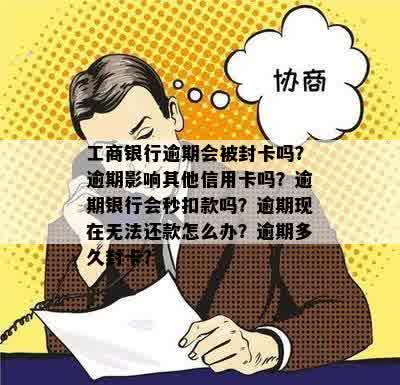 工商银行逾期会被封卡吗？逾期影响其他信用卡吗？逾期银行会秒扣款吗？逾期现在无法还款怎么办？逾期多久封卡？