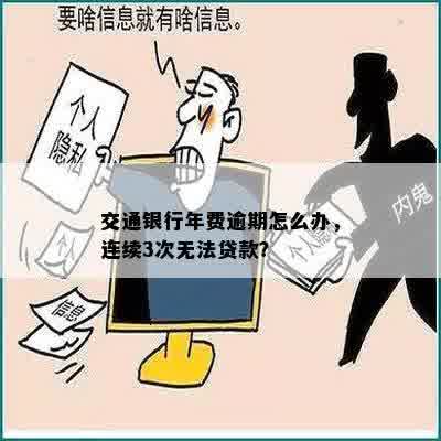 交通银行年费逾期怎么办，连续3次无法贷款？