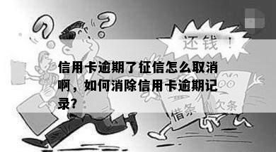 信用卡逾期了征信怎么取消啊，如何消除信用卡逾期记录？