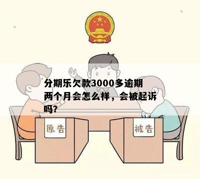 分期乐欠款3000多逾期两个月会怎么样，会被起诉吗？