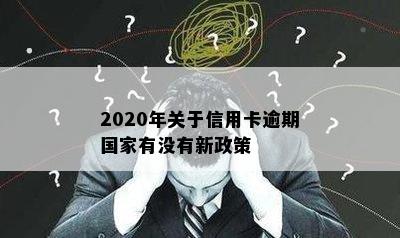 2020年关于信用卡逾期国家有没有新政策