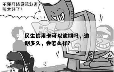 民生信用卡可以逾期吗，逾期多久，会怎么样？