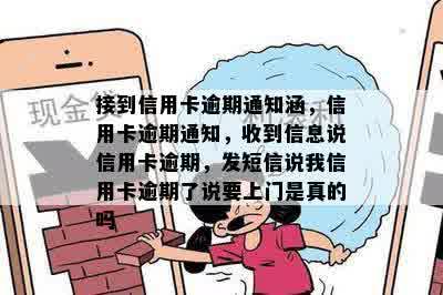 接到信用卡逾期通知涵，信用卡逾期通知，收到信息说信用卡逾期，发短信说我信用卡逾期了说要上门是真的吗