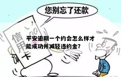 平安逾期一个约会怎么样才能成功并减轻违约金？