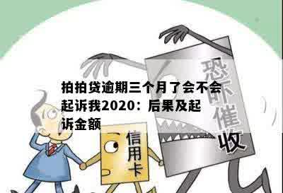 拍拍贷逾期三个月了会不会起诉我2020：后果及起诉金额