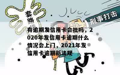 有逾期发信用卡会批吗，2020年发信用卡逾期什么情况会上门，2021年发信用卡逾期新法规