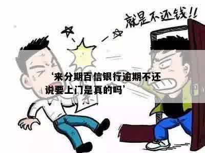 ‘来分期百信银行逾期不还说要上门是真的吗’