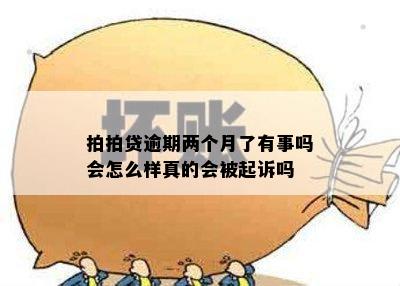 拍拍贷逾期两个月了有事吗会怎么样真的会被起诉吗