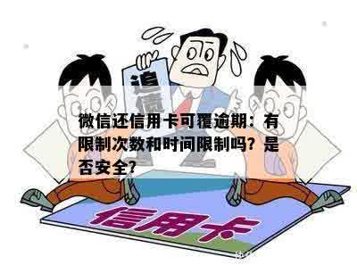 微信还信用卡可覆逾期：有限制次数和时间限制吗？是否安全？