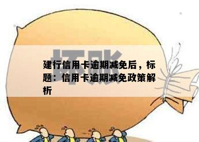 建行信用卡逾期减免后，标题：信用卡逾期减免政策解析